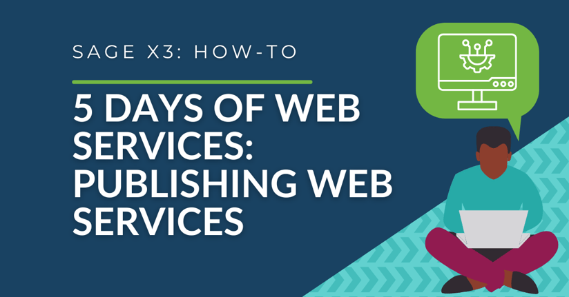 5 Days of Sage X3 V12 Web Services - Day 2: Creating and Publishing Web Services